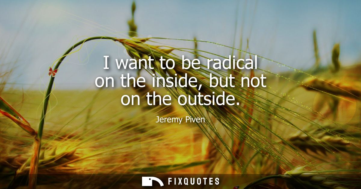 I want to be radical on the inside, but not on the outside