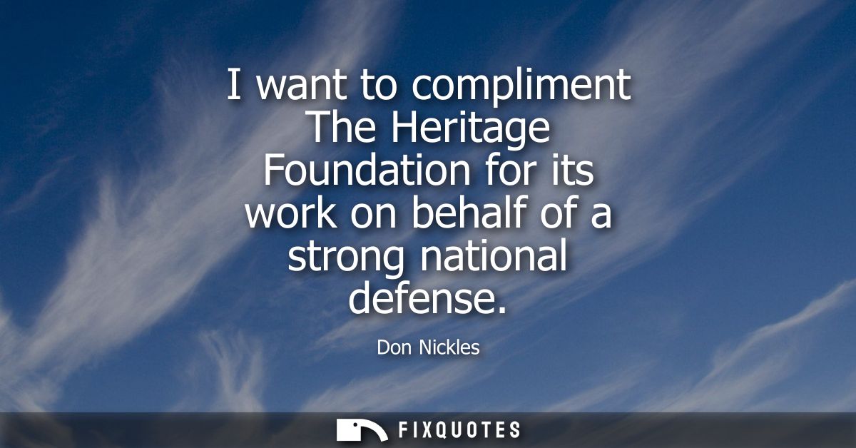 I want to compliment The Heritage Foundation for its work on behalf of a strong national defense