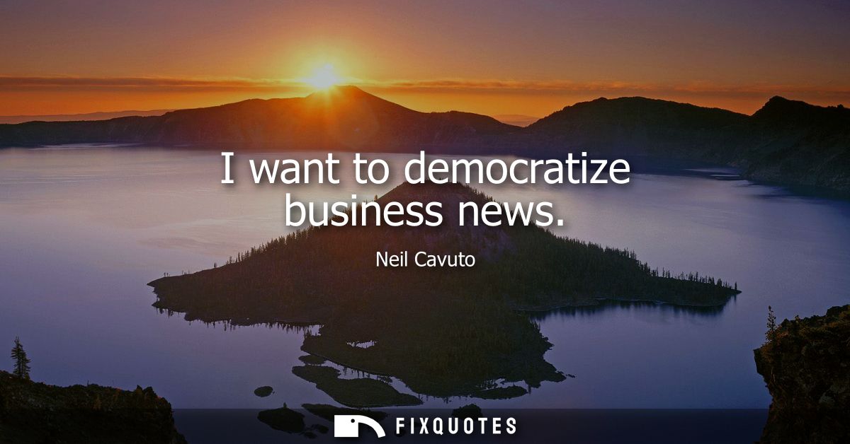 I want to democratize business news