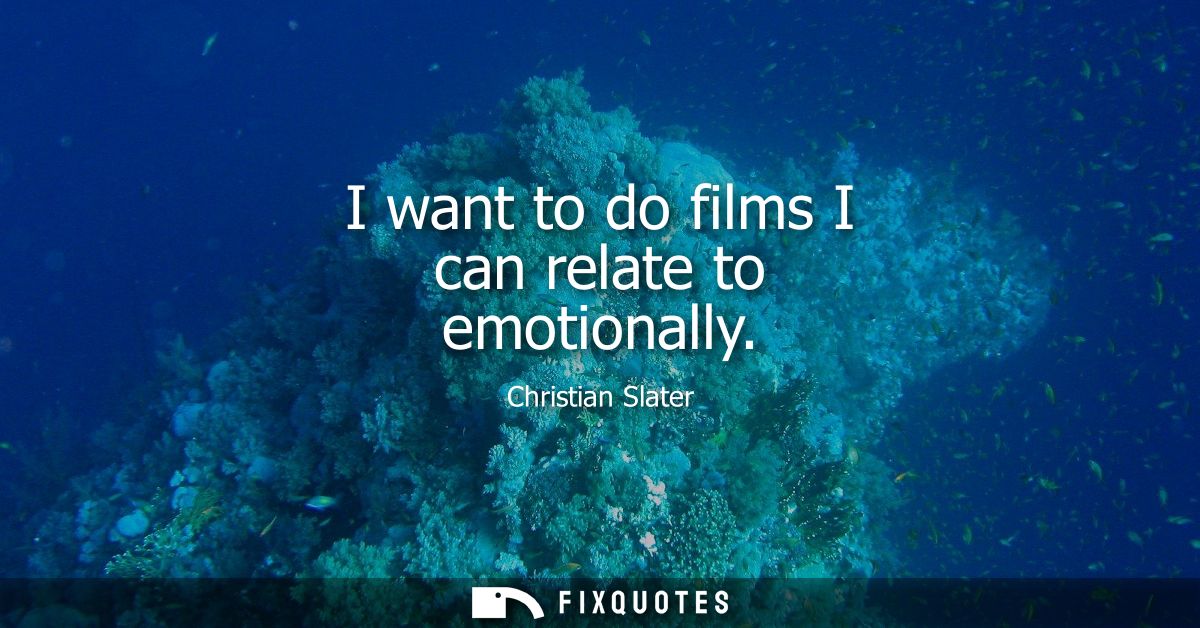 I want to do films I can relate to emotionally
