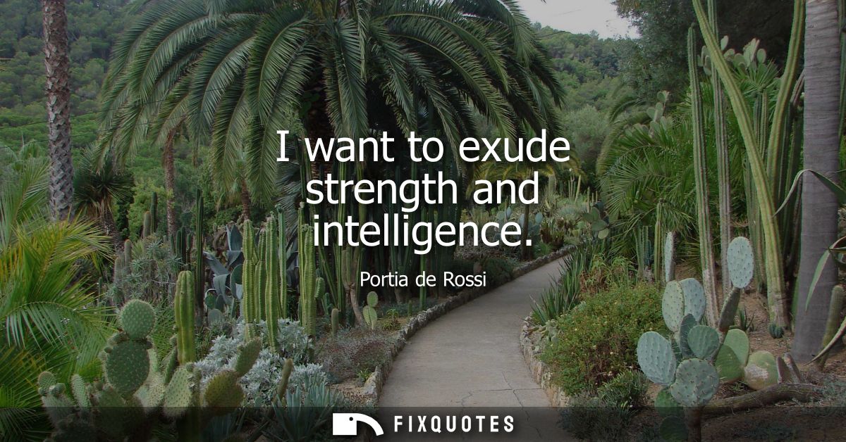 I want to exude strength and intelligence