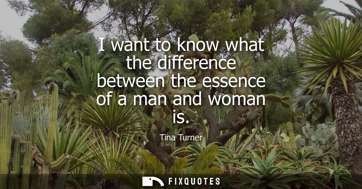 I want to know what the difference between the essence of a man and woman is