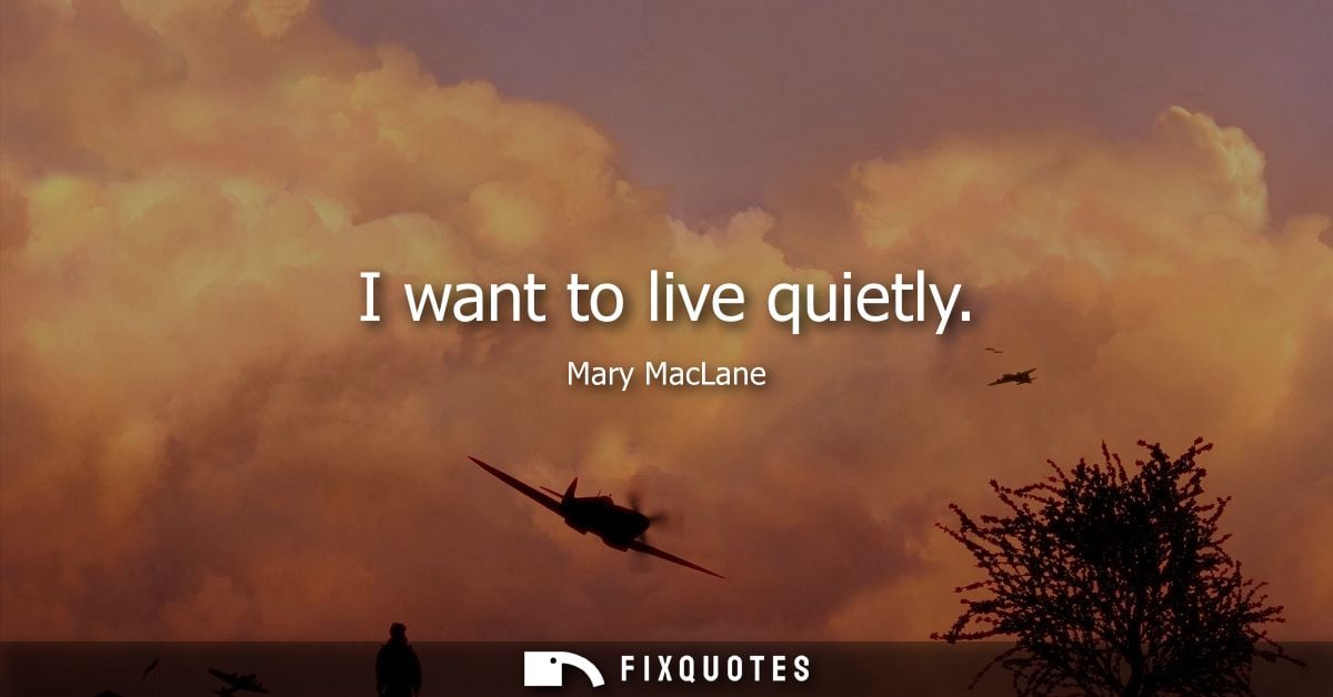 I want to live quietly