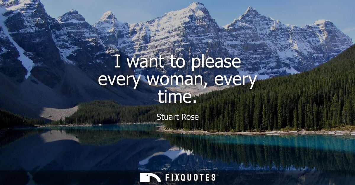 I want to please every woman, every time