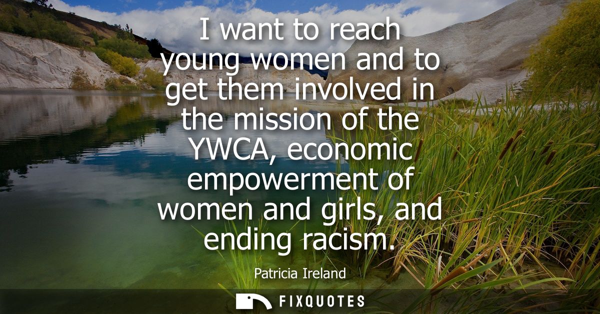 I want to reach young women and to get them involved in the mission of the YWCA, economic empowerment of women and girls