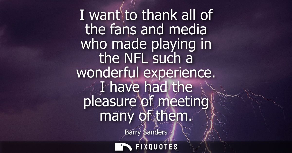 I want to thank all of the fans and media who made playing in the NFL such a wonderful experience. I have had the pleasu