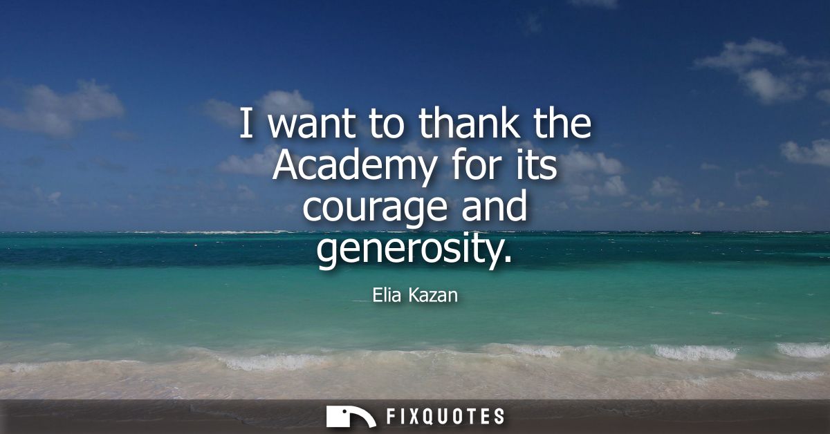 I want to thank the Academy for its courage and generosity
