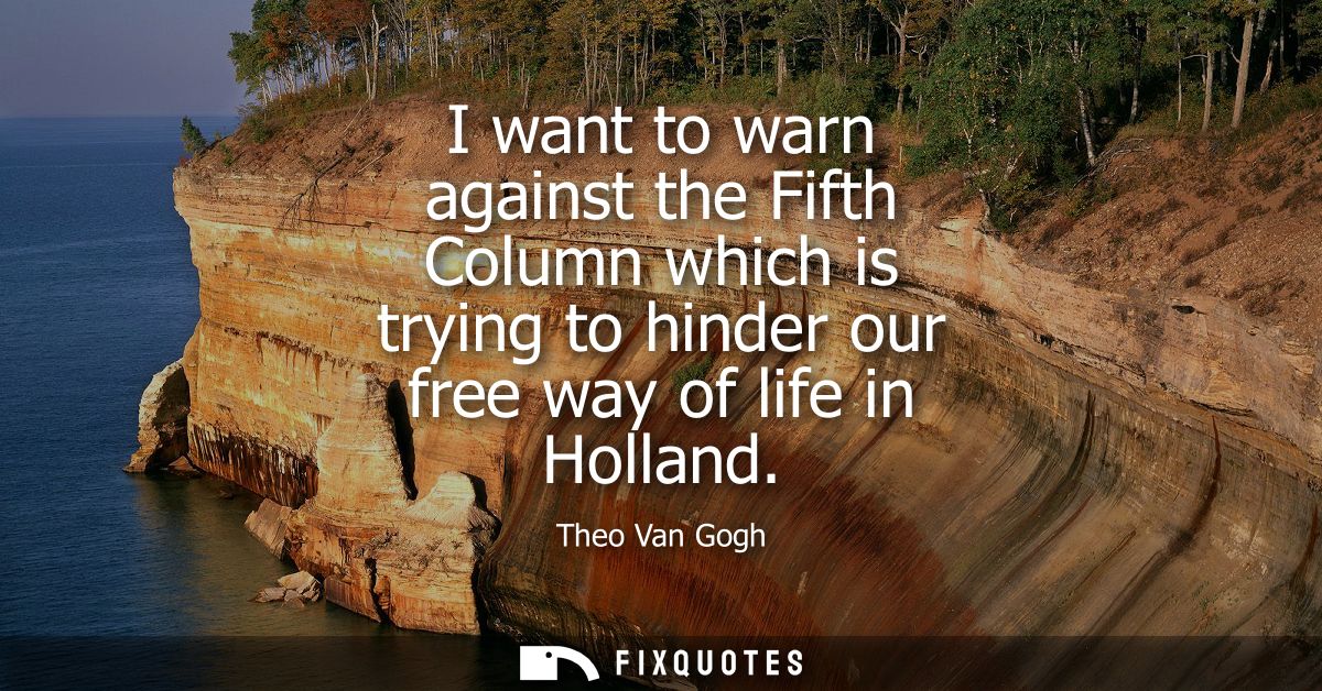 I want to warn against the Fifth Column which is trying to hinder our free way of life in Holland