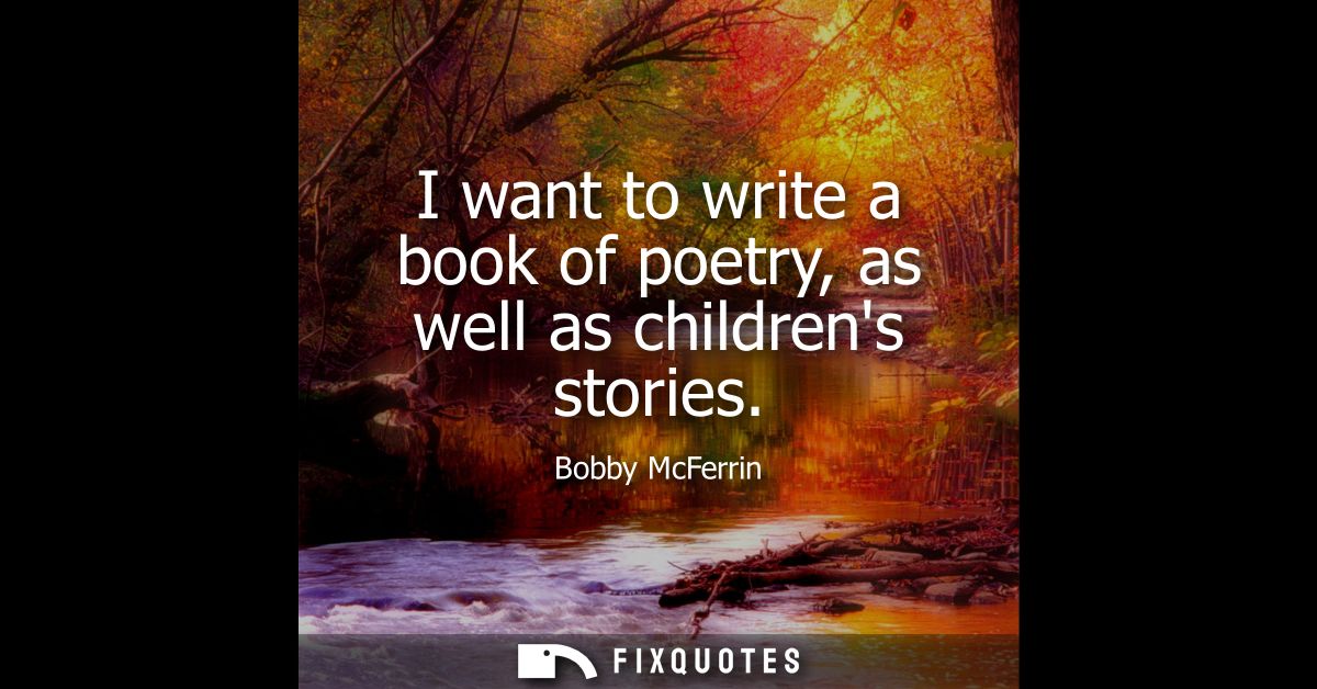 I want to write a book of poetry, as well as childrens stories