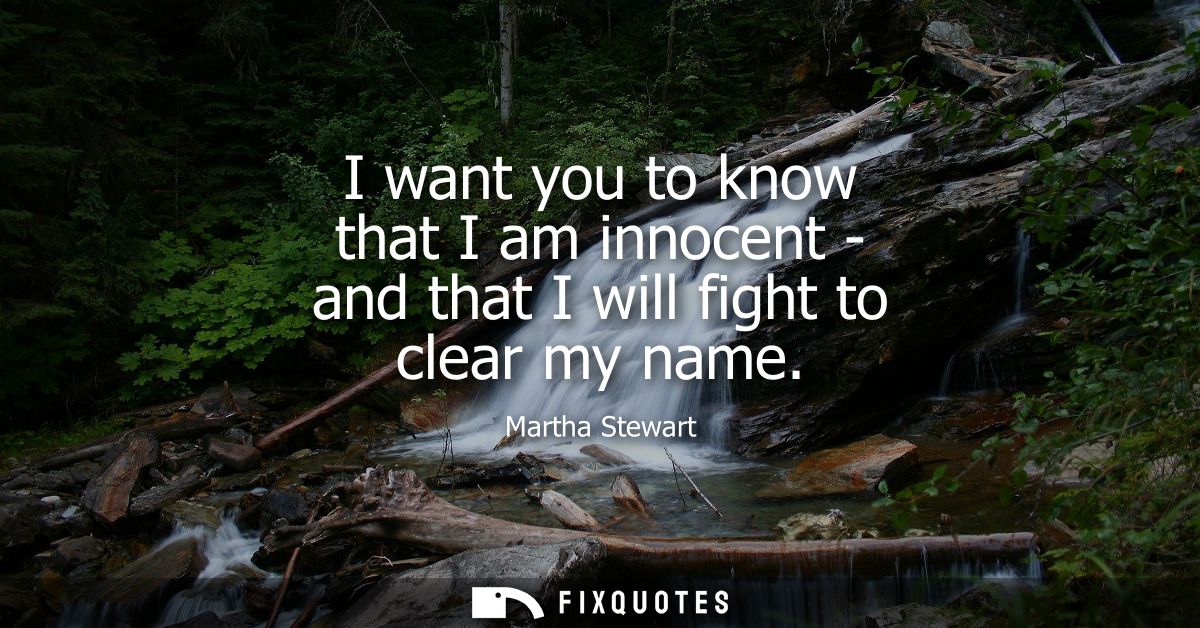 I want you to know that I am innocent - and that I will fight to clear my name