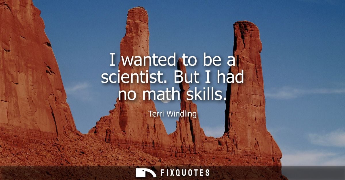 I wanted to be a scientist. But I had no math skills