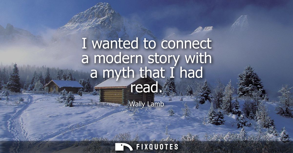 I wanted to connect a modern story with a myth that I had read