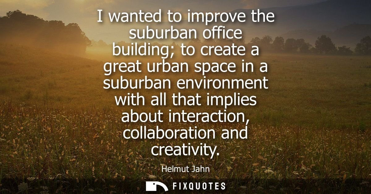 I wanted to improve the suburban office building to create a great urban space in a suburban environment with all that i