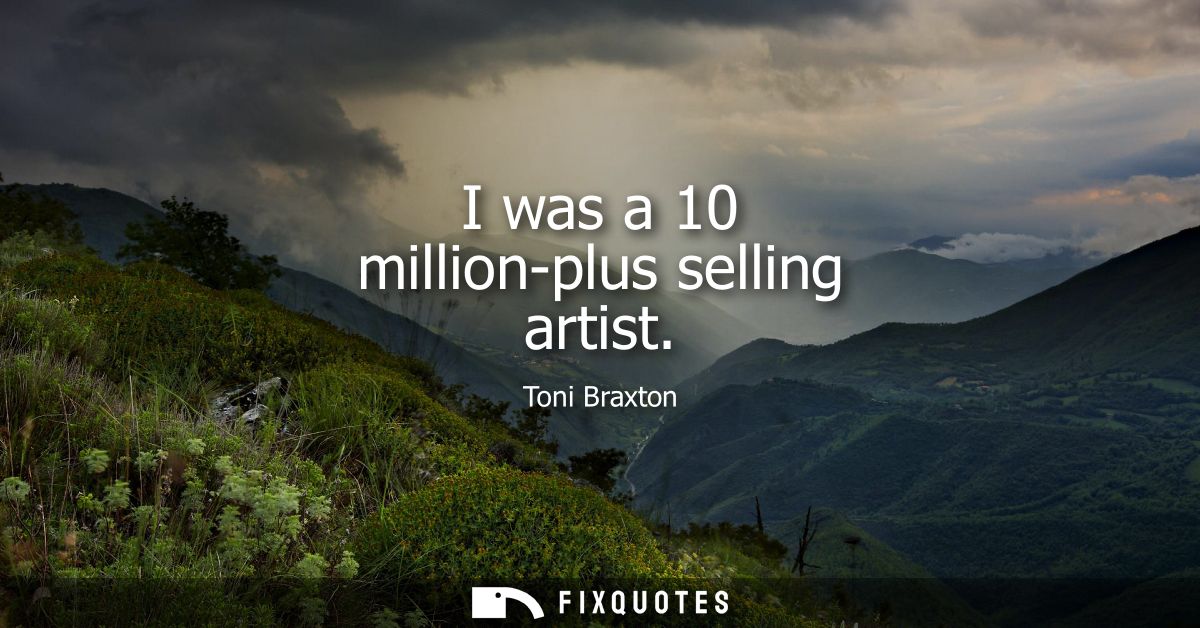 I was a 10 million-plus selling artist