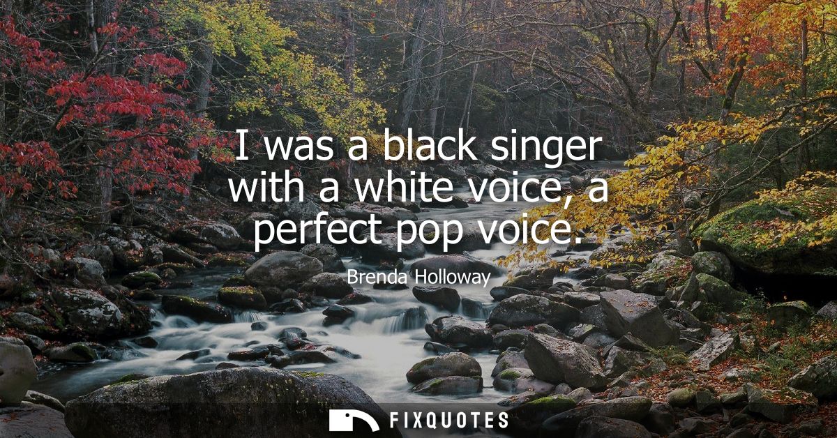 I was a black singer with a white voice, a perfect pop voice