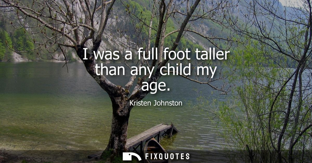 I was a full foot taller than any child my age