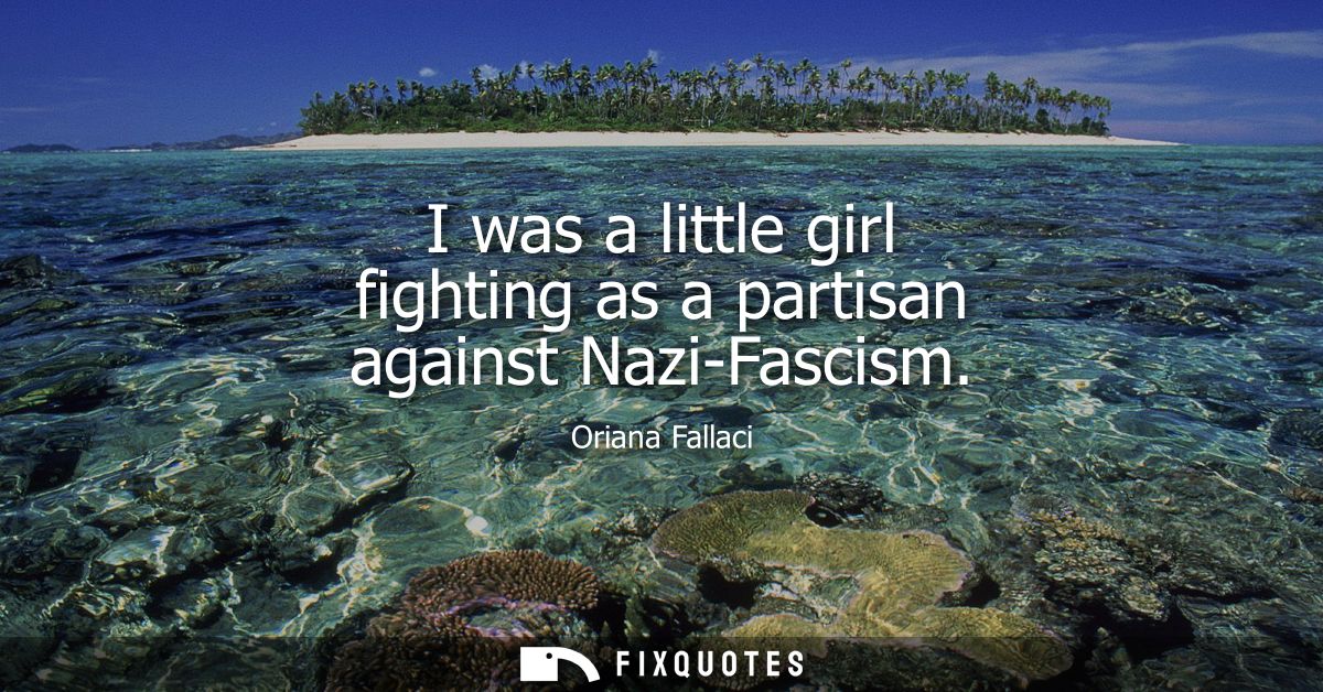 I was a little girl fighting as a partisan against Nazi-Fascism