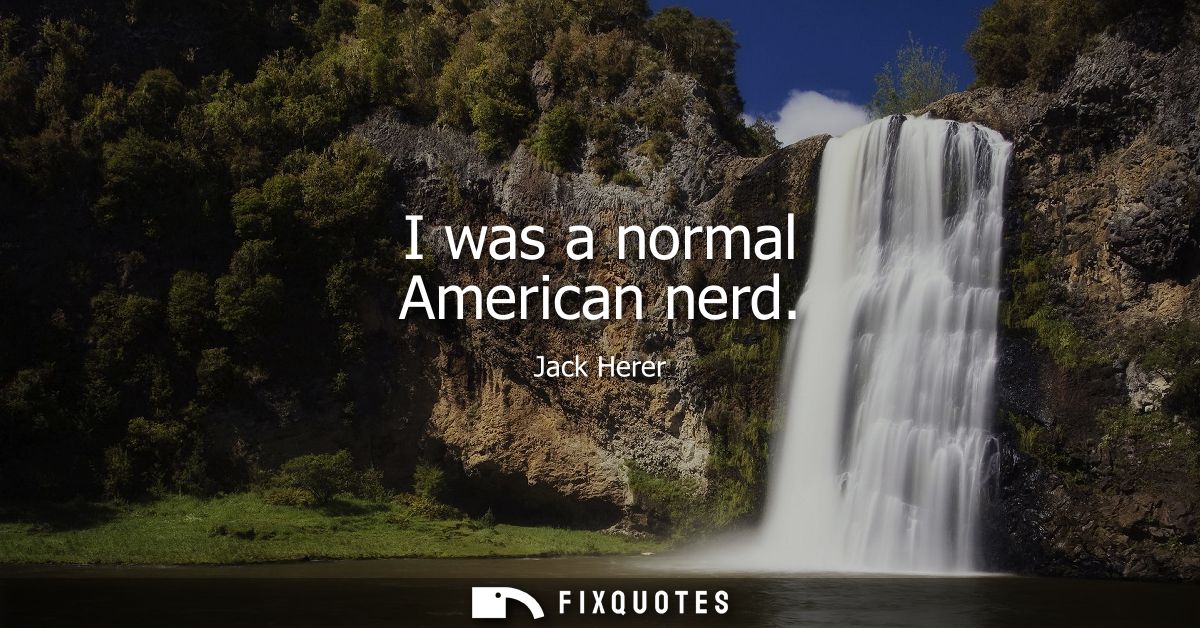 I was a normal American nerd