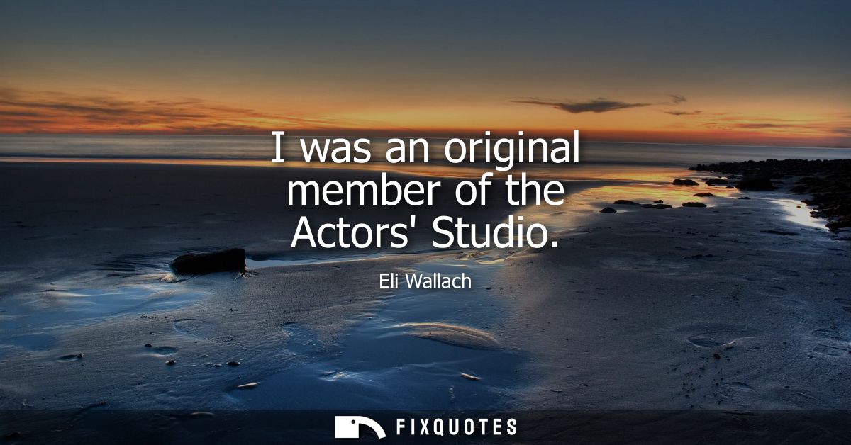 I was an original member of the Actors Studio
