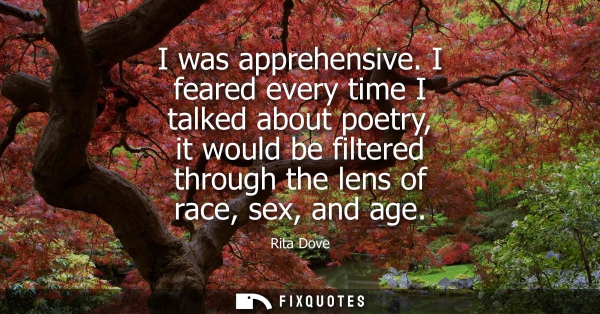 I was apprehensive. I feared every time I talked about poetry, it would be filtered through the lens of race, sex, and a
