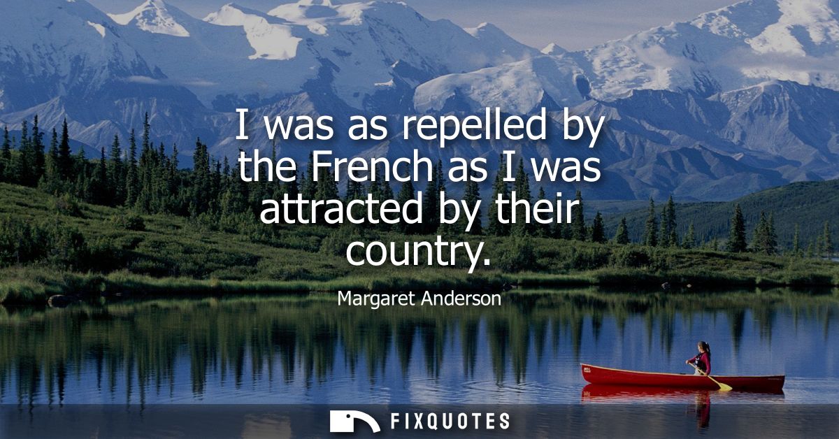 I was as repelled by the French as I was attracted by their country