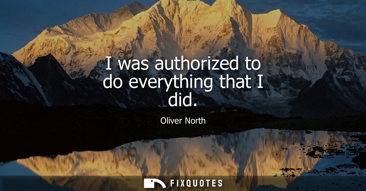 I was authorized to do everything that I did