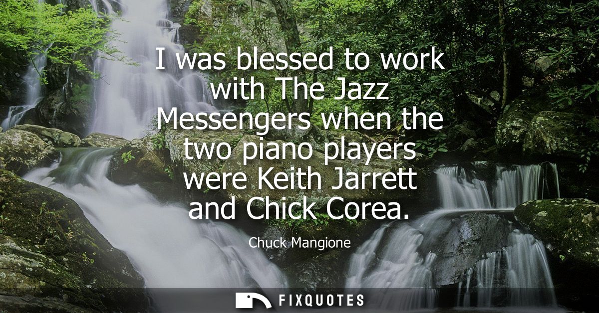I was blessed to work with The Jazz Messengers when the two piano players were Keith Jarrett and Chick Corea