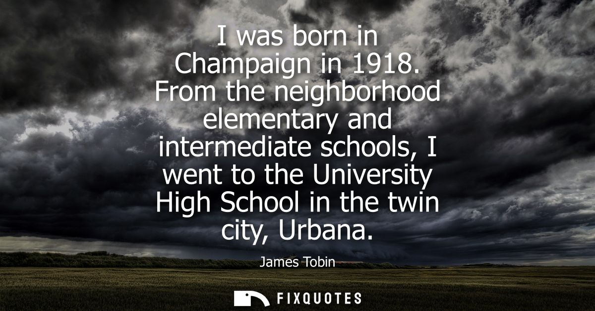 I was born in Champaign in 1918. From the neighborhood elementary and intermediate schools, I went to the University Hig