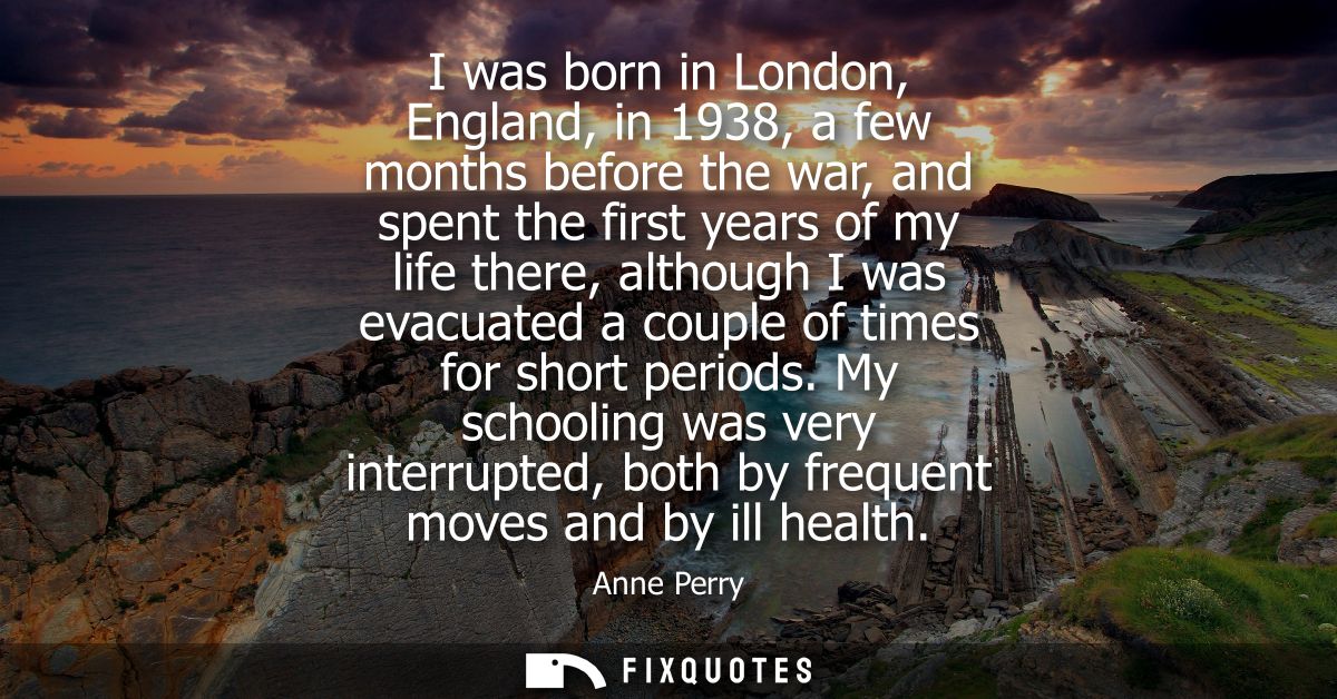 I was born in London, England, in 1938, a few months before the war, and spent the first years of my life there, althoug