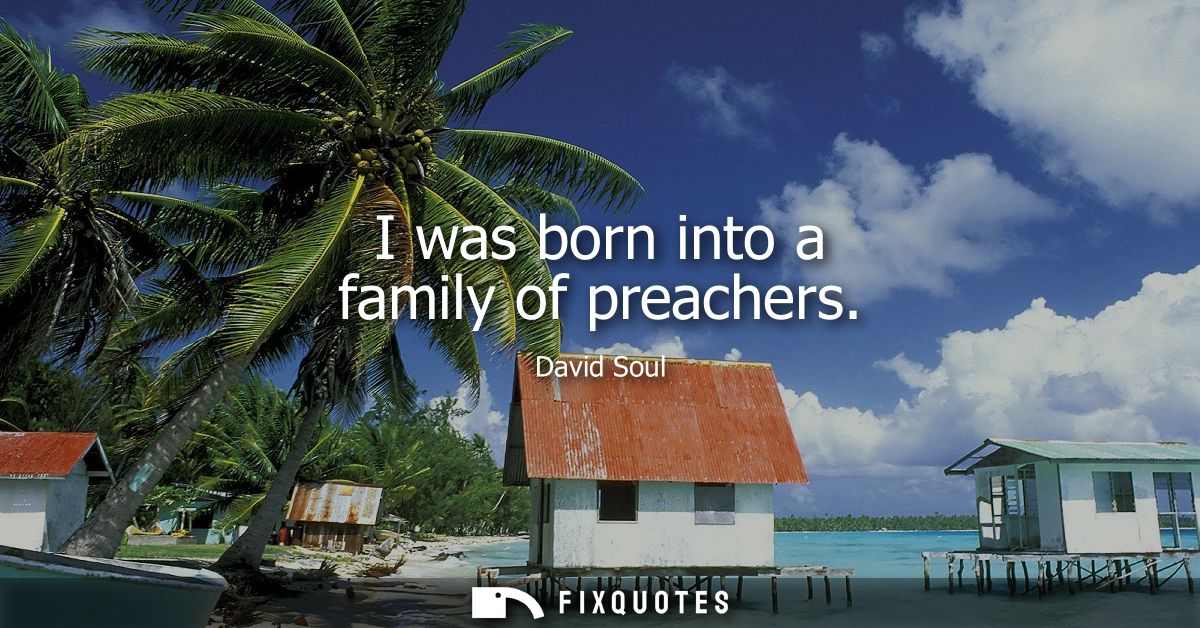 I was born into a family of preachers