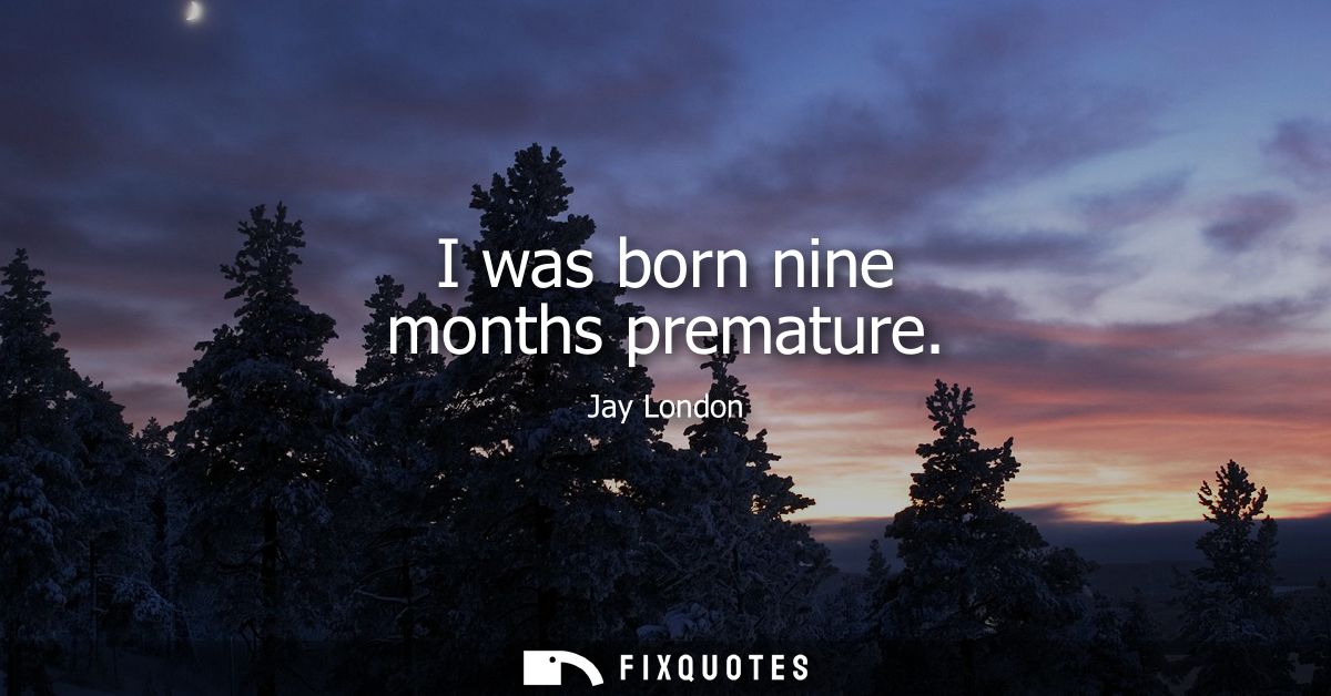 I was born nine months premature