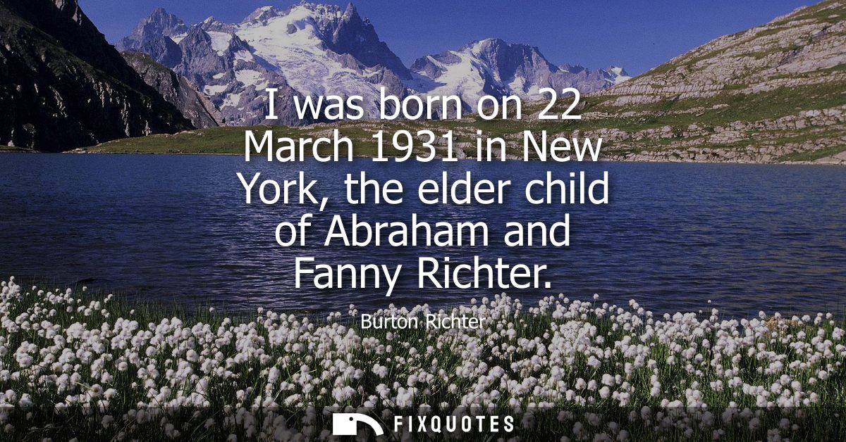 I was born on 22 March 1931 in New York, the elder child of Abraham and Fanny Richter
