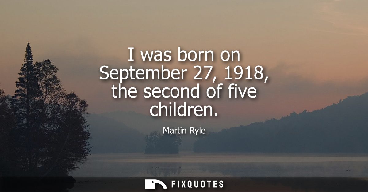 I was born on September 27, 1918, the second of five children