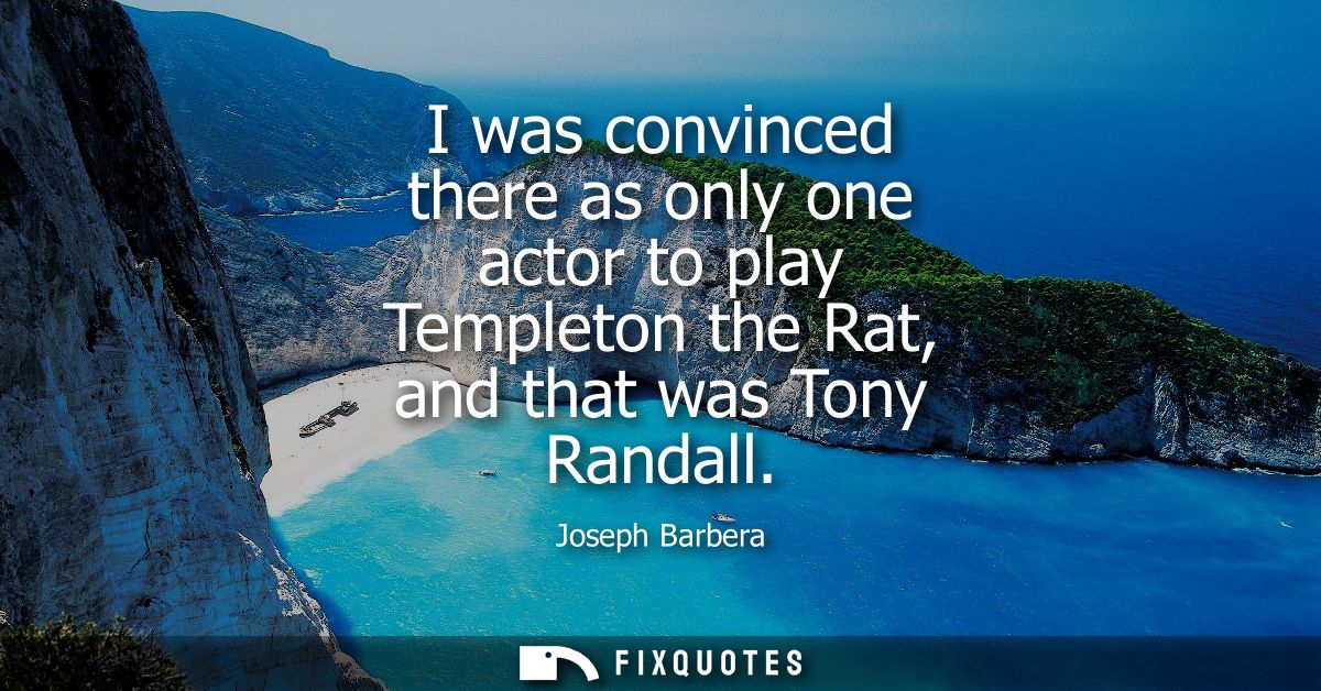 I was convinced there as only one actor to play Templeton the Rat, and that was Tony Randall