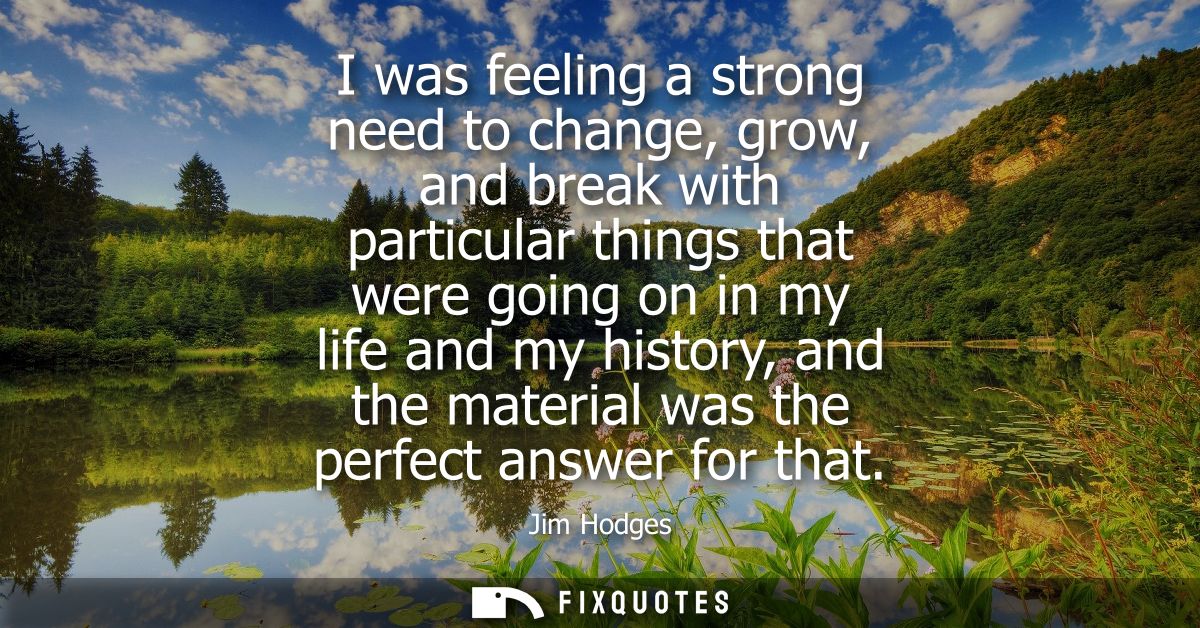 I was feeling a strong need to change, grow, and break with particular things that were going on in my life and my histo