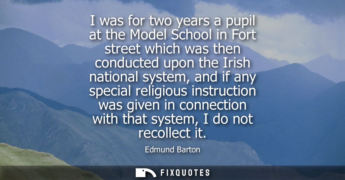 I was for two years a pupil at the Model School in Fort street which was then conducted upon the Irish national system, 