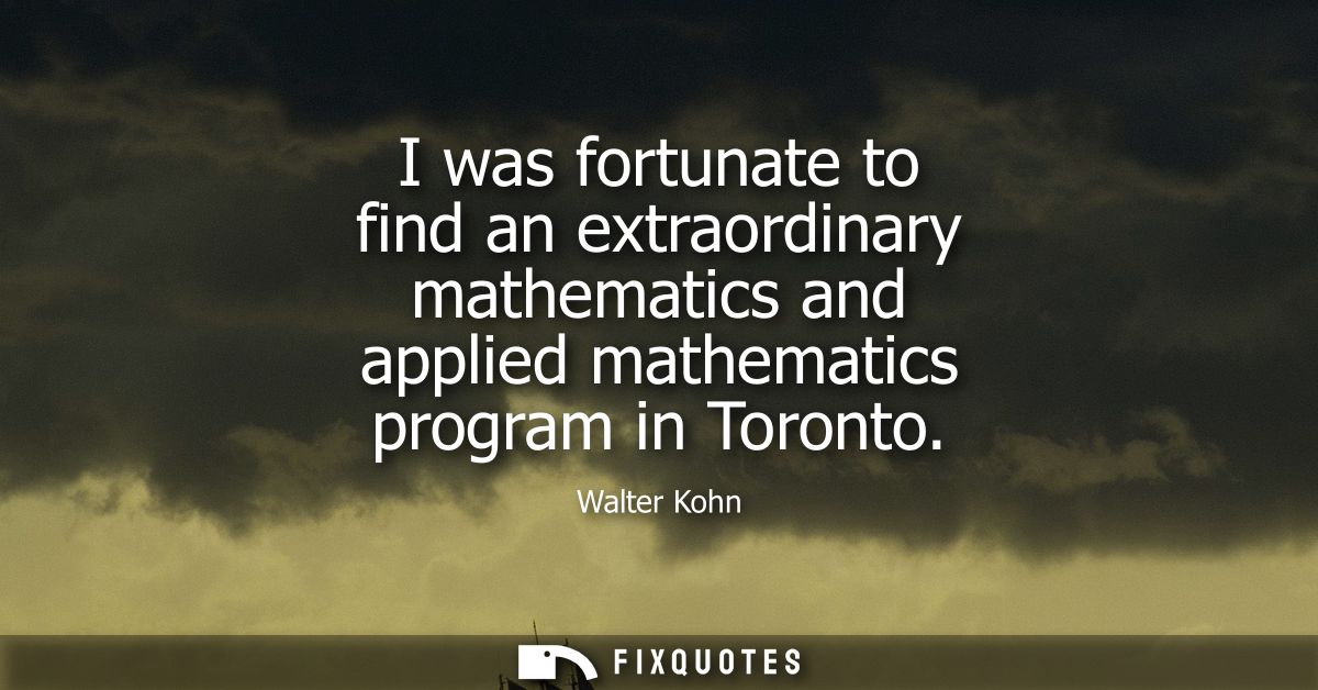 I was fortunate to find an extraordinary mathematics and applied mathematics program in Toronto