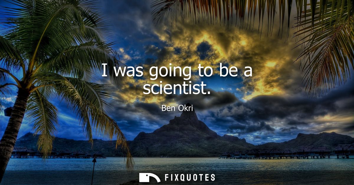 I was going to be a scientist