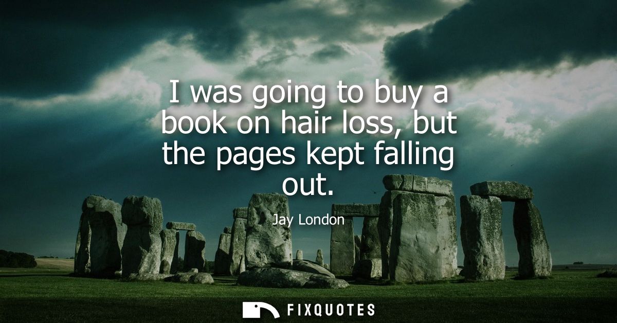 I was going to buy a book on hair loss, but the pages kept falling out