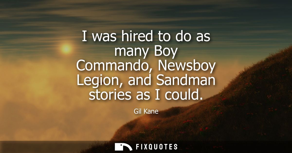 I was hired to do as many Boy Commando, Newsboy Legion, and Sandman stories as I could