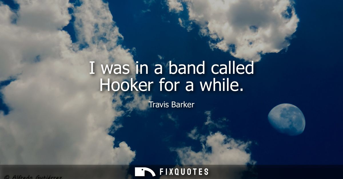 I was in a band called Hooker for a while