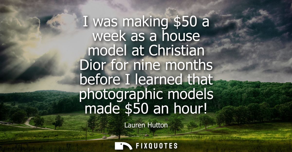 I was making 50 a week as a house model at Christian Dior for nine months before I learned that photographic models made