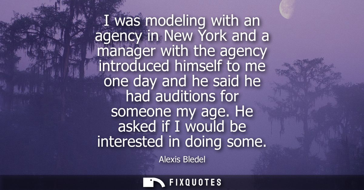 I was modeling with an agency in New York and a manager with the agency introduced himself to me one day and he said he 
