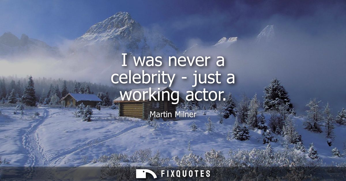 I was never a celebrity - just a working actor