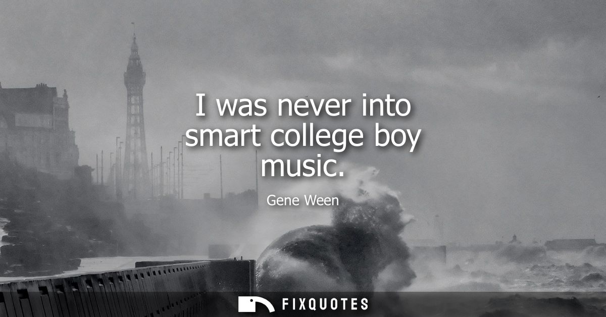 I was never into smart college boy music