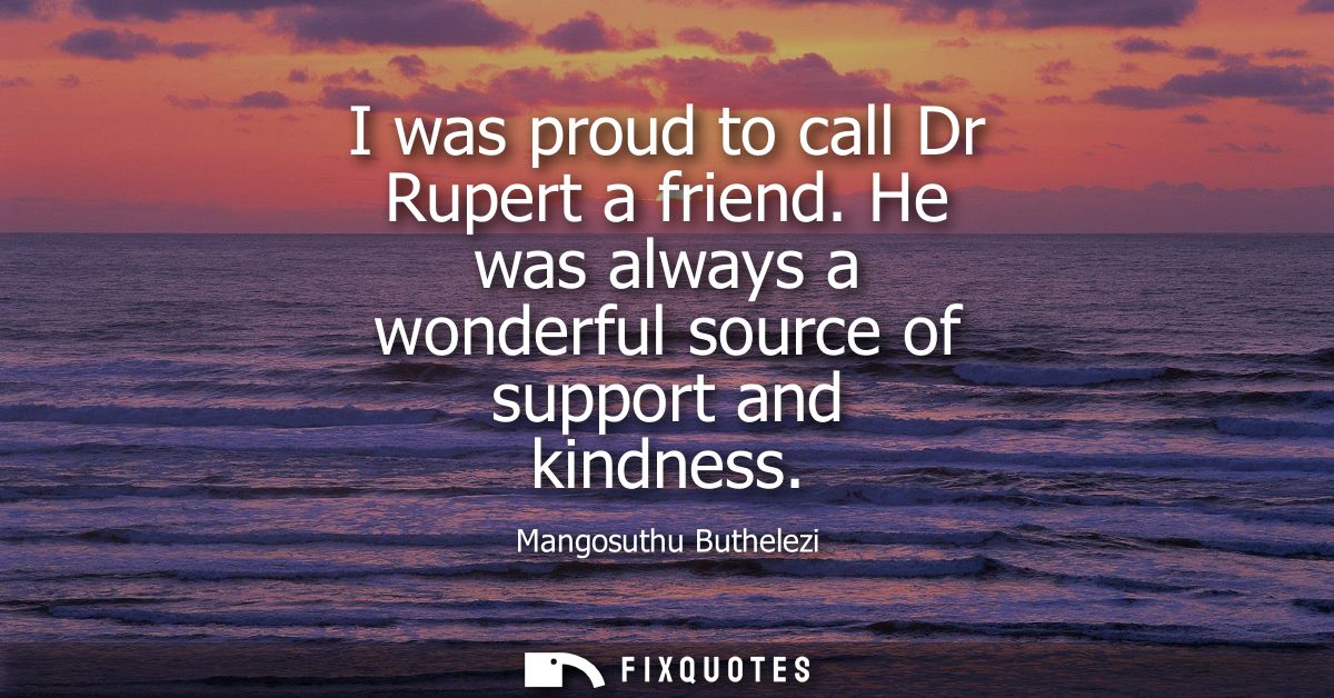 I was proud to call Dr Rupert a friend. He was always a wonderful source of support and kindness