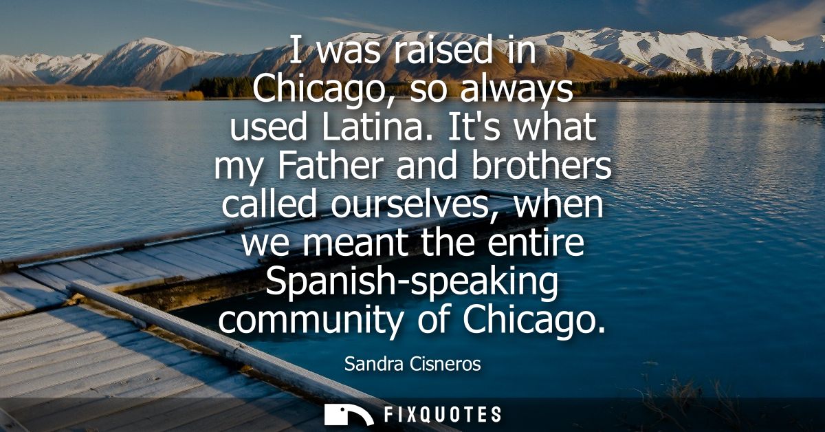 I was raised in Chicago, so always used Latina. Its what my Father and brothers called ourselves, when we meant the enti