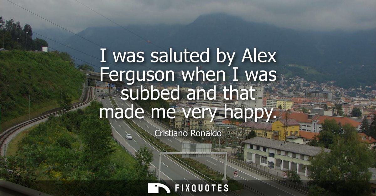 I was saluted by Alex Ferguson when I was subbed and that made me very happy