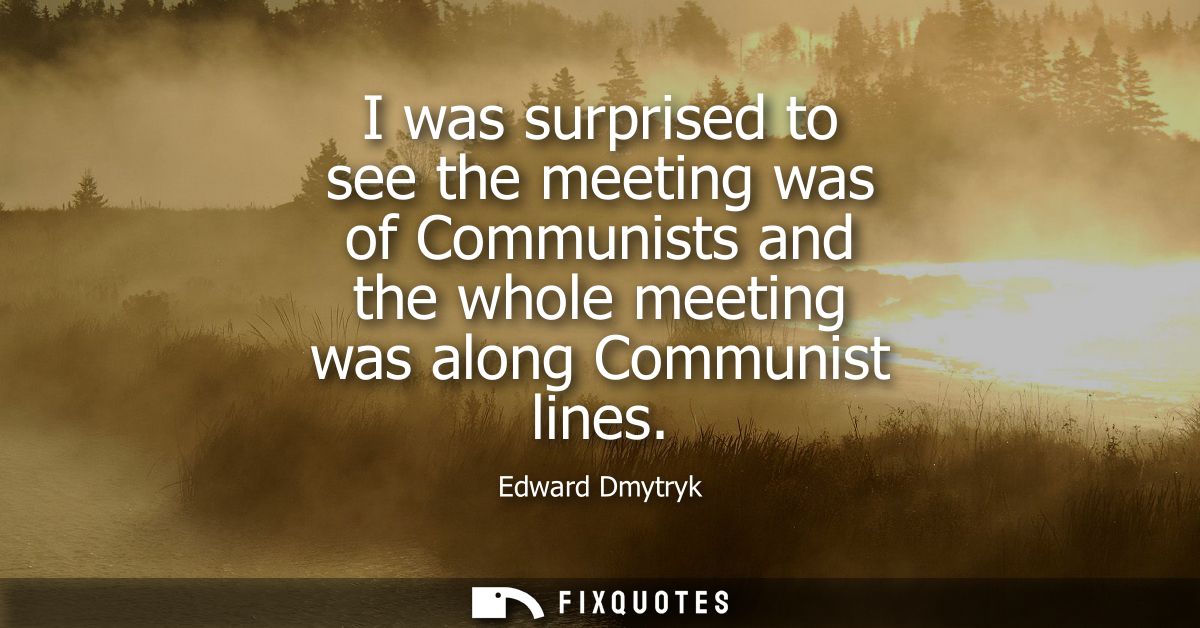I was surprised to see the meeting was of Communists and the whole meeting was along Communist lines