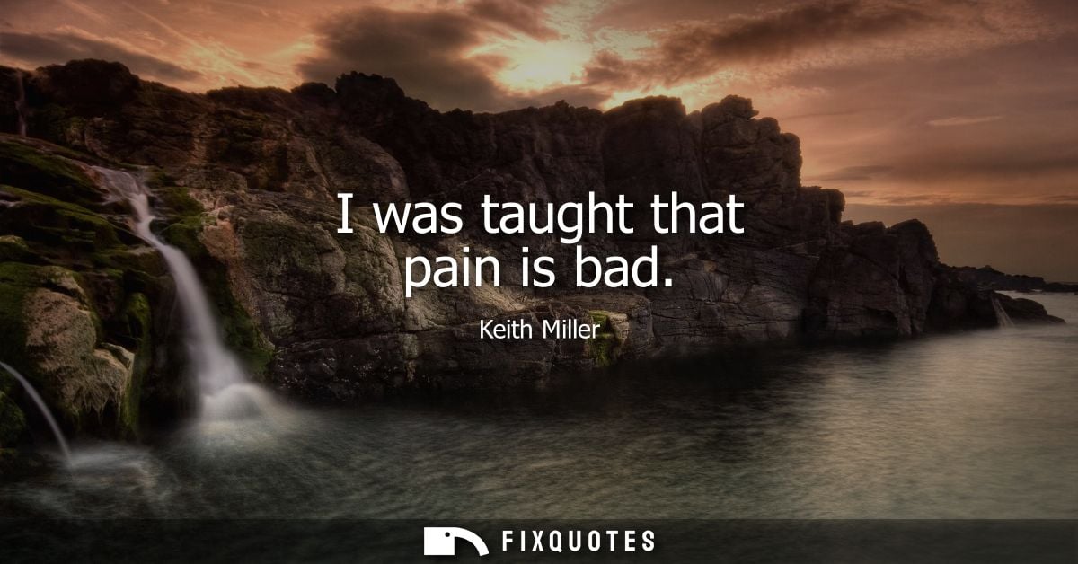 I was taught that pain is bad